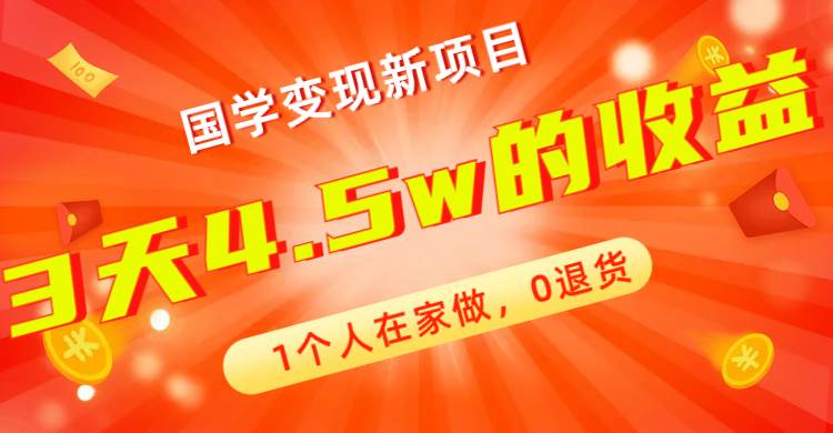 全新蓝海，国学变现新项目，1个人在家做，0退货，3天4.5w收益【178G资料】大圣网创吧-网创项目资源站-副业项目-创业项目-搞钱项目网创吧