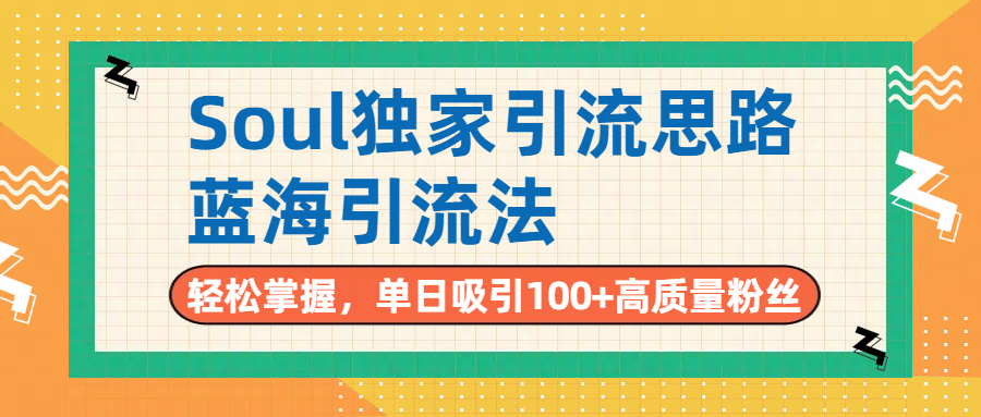Soul独家引流思路，单日吸引100+高质量粉丝，蓝海引流法，轻松掌握大圣网创吧-网创项目资源站-副业项目-创业项目-搞钱项目网创吧