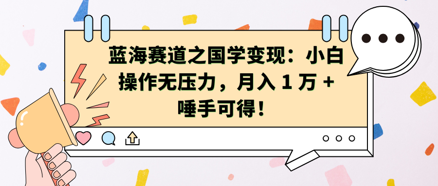 蓝海赛道之国学变现：小白操作无压力，月入 1 万 + 唾手可得！大圣网创吧-网创项目资源站-副业项目-创业项目-搞钱项目网创吧