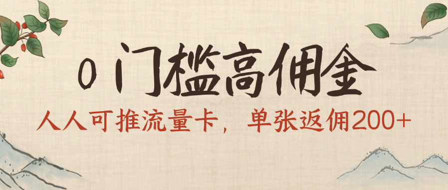 0门槛高佣金，人人可推流量卡，单张返佣200+大圣网创吧-网创项目资源站-副业项目-创业项目-搞钱项目网创吧