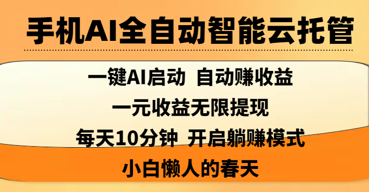 手机AI全自动智能云托管,一键AI启动，AI自动赚收益，支持一元收益无限体现，每天10分钟，开启躺赚模式，小白懒人的春天大圣网创吧-网创项目资源站-副业项目-创业项目-搞钱项目网创吧