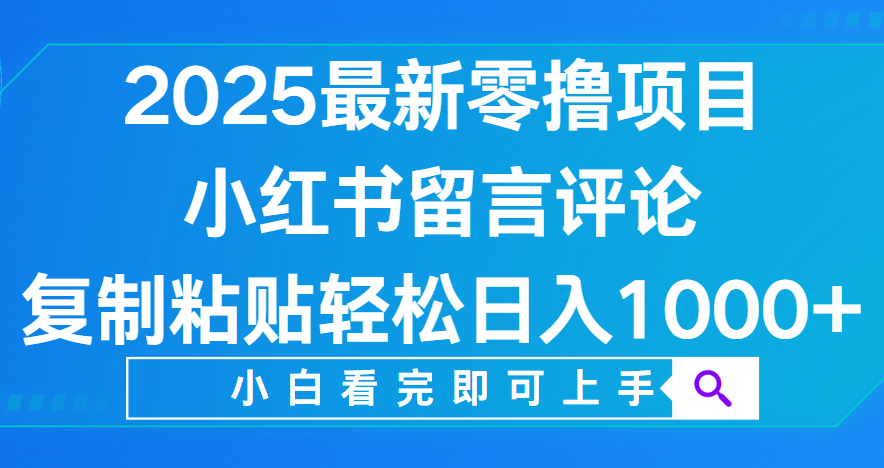 小红书留言评论，2025最新零撸项目，复制粘贴即可赚钱，轻松日入1000+大圣网创吧-网创项目资源站-副业项目-创业项目-搞钱项目网创吧