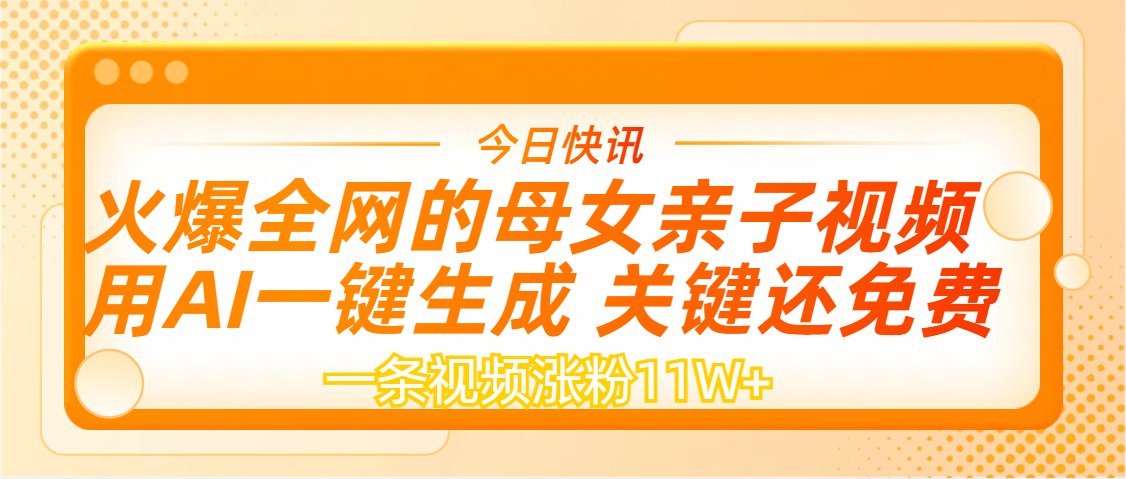 AI一键生成，母女亲子视频，一天视频涨粉11W+大圣网创吧-网创项目资源站-副业项目-创业项目-搞钱项目网创吧