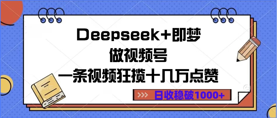 Deepseek+即梦做视频号，一条视频狂揽十几万点赞，日收稳破1000+大圣网创吧-网创项目资源站-副业项目-创业项目-搞钱项目网创吧