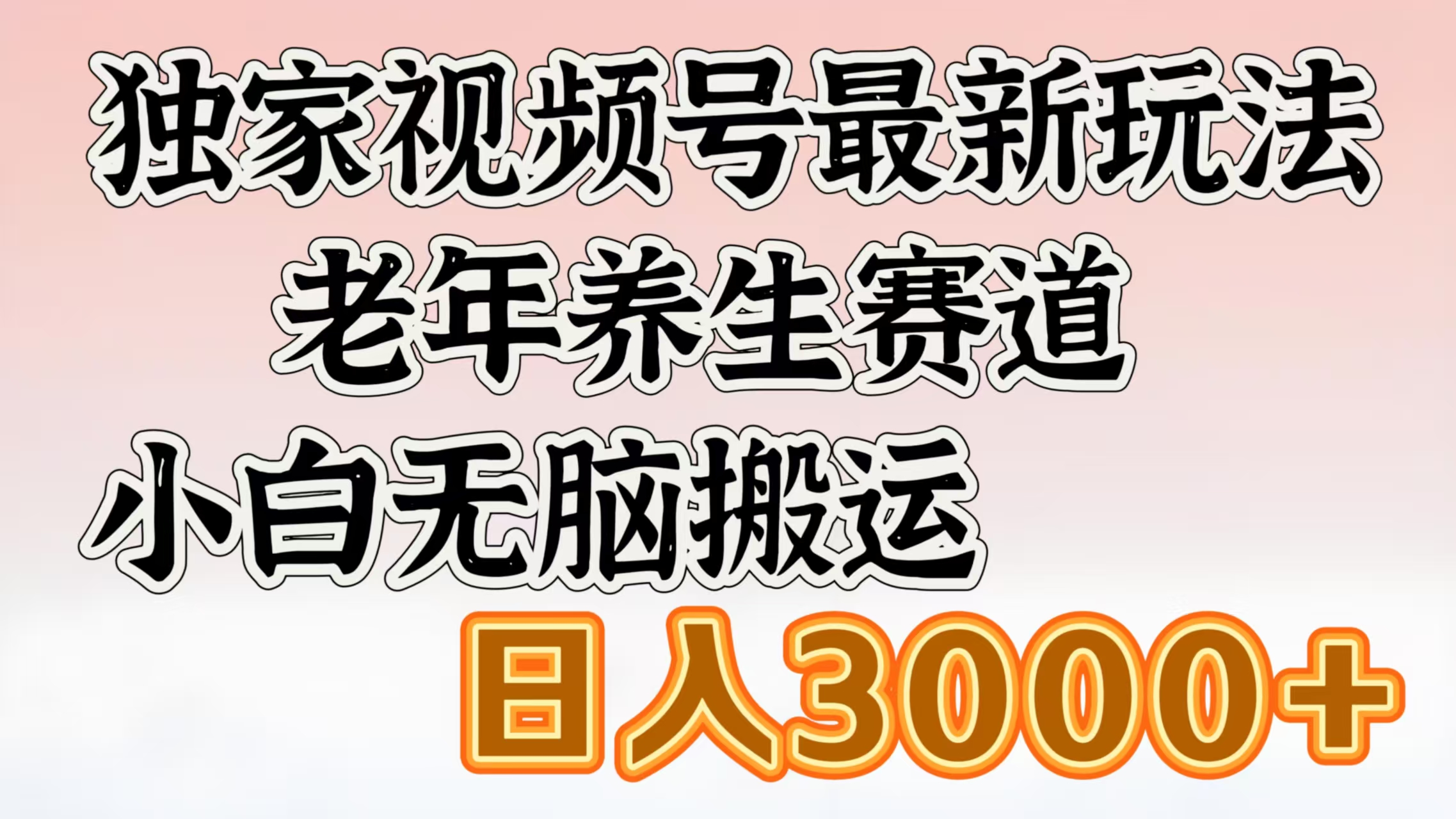 独家视频号最新玩法，老年养生赛道，小白无脑搬运，日入3000+大圣网创吧-网创项目资源站-副业项目-创业项目-搞钱项目网创吧