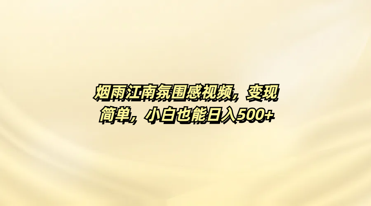 烟雨江南氛围感视频，变现简单，小白也能日入500+大圣网创吧-网创项目资源站-副业项目-创业项目-搞钱项目网创吧