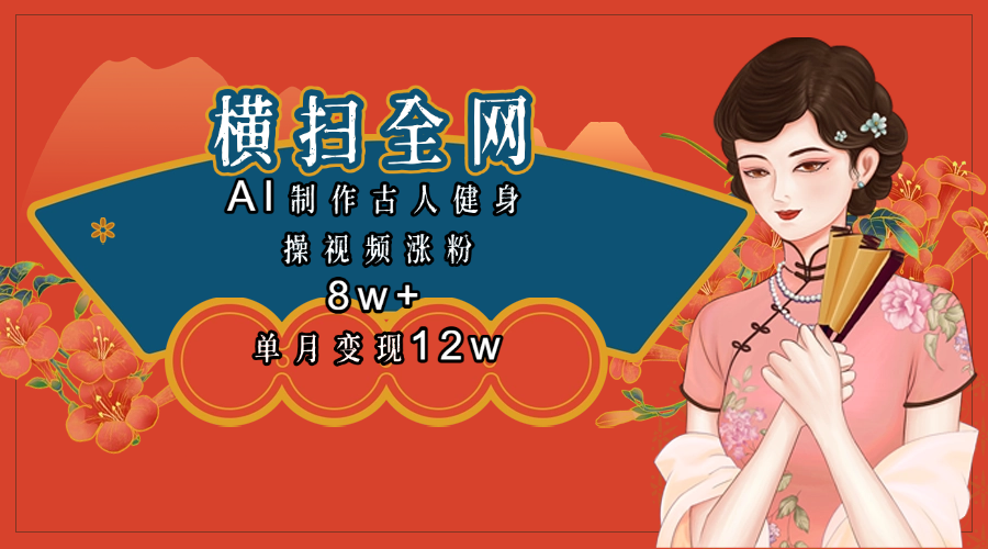 全网都在疯传的古人健身操视频 单月变现12w+大圣网创吧-网创项目资源站-副业项目-创业项目-搞钱项目网创吧