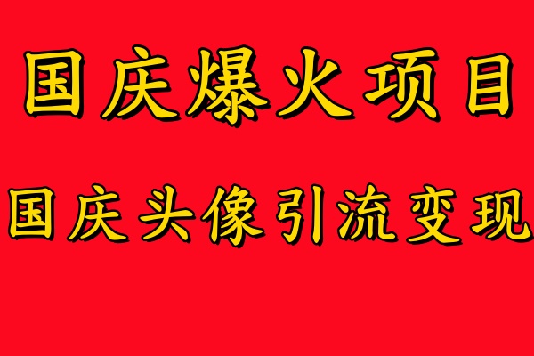 国庆爆火风口项目——国庆头像引流变现，零门槛高收益，小白也能起飞大圣网创吧-网创项目资源站-副业项目-创业项目-搞钱项目网创吧