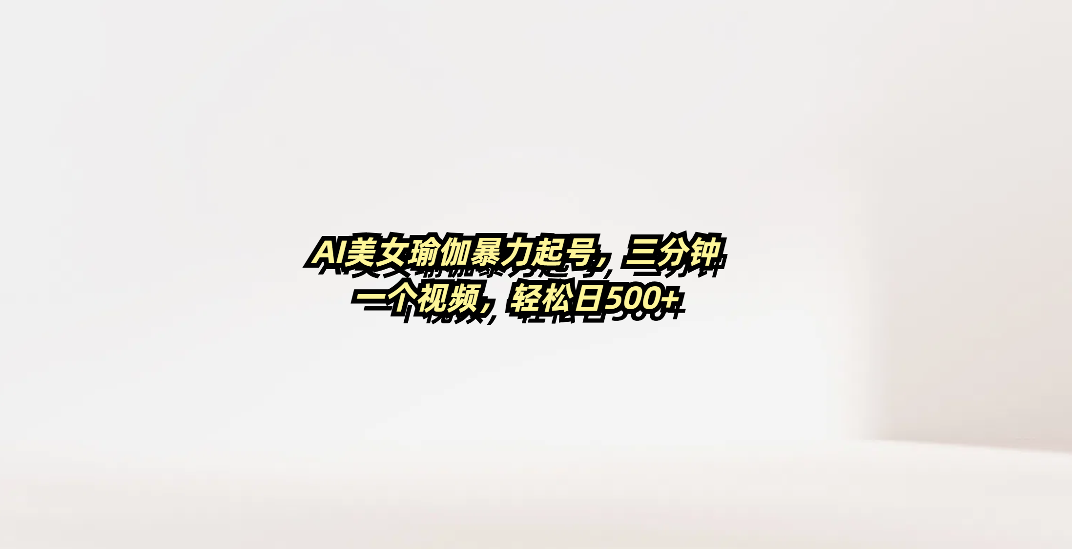 AI美女瑜伽暴力起号，三分钟一个视频，轻松日500+大圣网创吧-网创项目资源站-副业项目-创业项目-搞钱项目网创吧