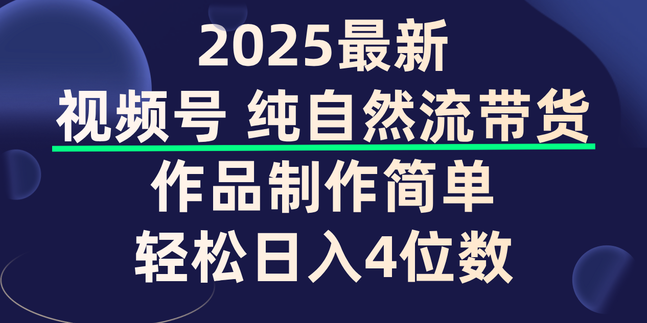 视频号纯自然流带货，作品制作简单，轻松日入4位数，保姆级教程大圣网创吧-网创项目资源站-副业项目-创业项目-搞钱项目网创吧