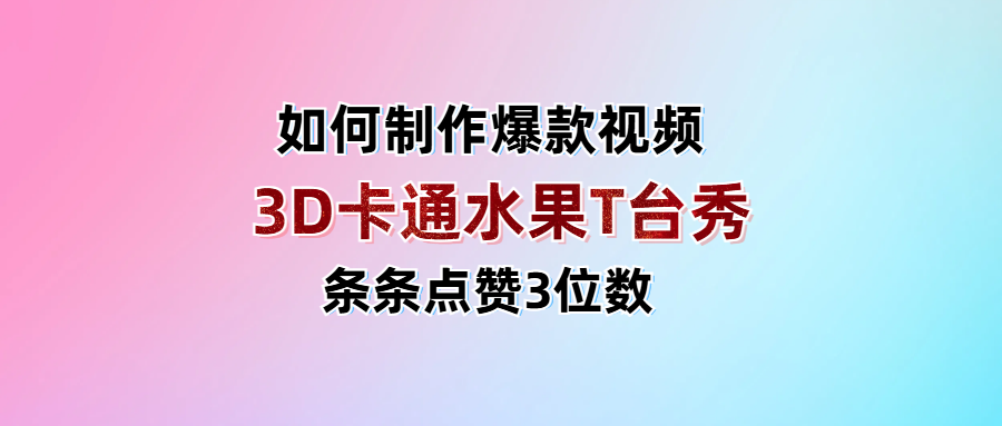 3D卡通水果走秀视频，条条点赞3位数，单日变现1000+大圣网创吧-网创项目资源站-副业项目-创业项目-搞钱项目网创吧