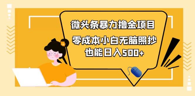 人人都能操作的微头条最新暴力撸金项目，零成本小白无脑搬运大圣网创吧-网创项目资源站-副业项目-创业项目-搞钱项目网创吧