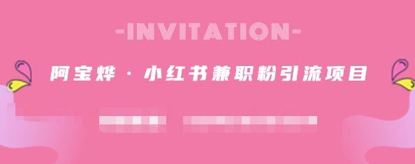 阿宝烨·小红书兼职粉引流项目，流量大，引流效果好【视频课程】大圣网创吧-网创项目资源站-副业项目-创业项目-搞钱项目网创吧