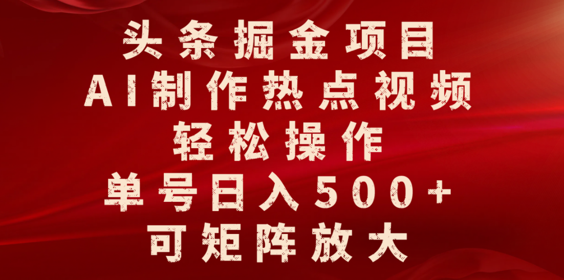 头条掘金项目，AI制作热点视频，轻松操作，单号日入500+，可矩阵放大大圣网创吧-网创项目资源站-副业项目-创业项目-搞钱项目网创吧