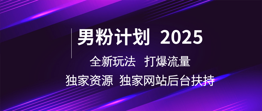 男粉计划2025全新玩法打爆流量 独家资源 独家网站 后台扶持大圣网创吧-网创项目资源站-副业项目-创业项目-搞钱项目网创吧