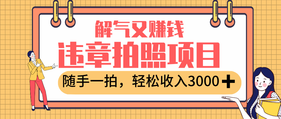 最新违章拍照赚钱，解气又赚钱的项目，随手一拍，轻松收入3000+大圣网创吧-网创项目资源站-副业项目-创业项目-搞钱项目网创吧