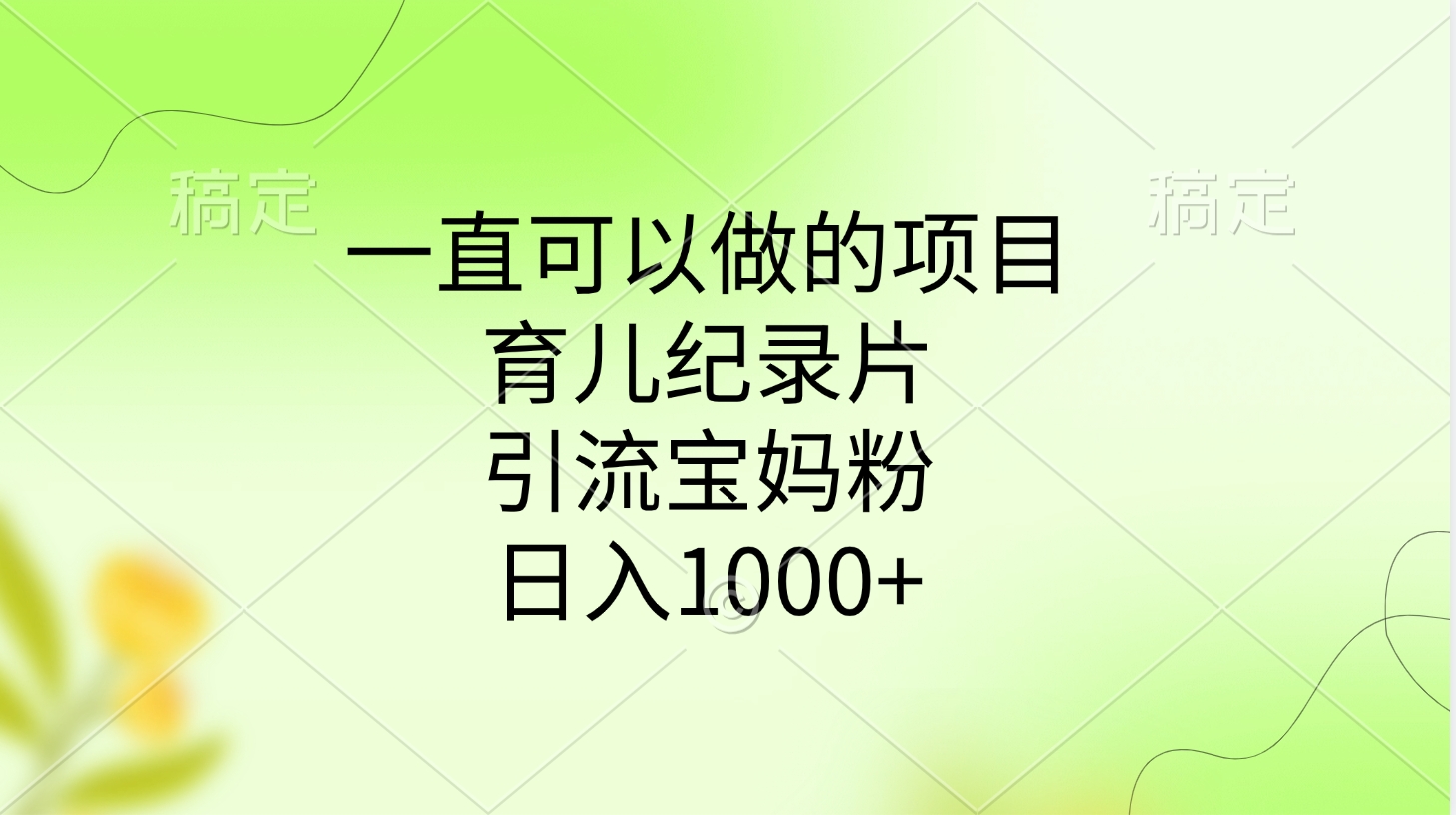 一直可以做的项目，育儿纪录片，引流宝妈粉，日入1000+大圣网创吧-网创项目资源站-副业项目-创业项目-搞钱项目网创吧
