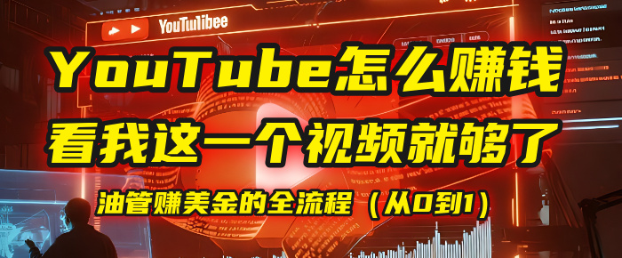 【YouTube掘金】我把做油管赚美金的全流程（从0到1），今天一节课毫无保留！大圣网创吧-网创项目资源站-副业项目-创业项目-搞钱项目网创吧
