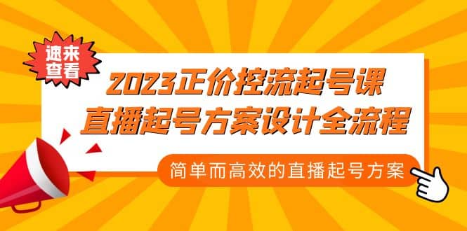 2023正价控流-起号课，直播起号方案设计全流程，简单而高效的直播起号方案大圣网创吧-网创项目资源站-副业项目-创业项目-搞钱项目网创吧