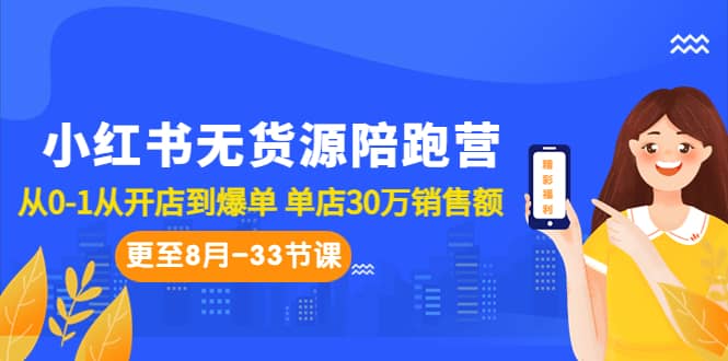 小红书无货源陪跑营：从0-1从开店到爆单 单店30万销售额（更至8月-33节课）大圣网创吧-网创项目资源站-副业项目-创业项目-搞钱项目网创吧