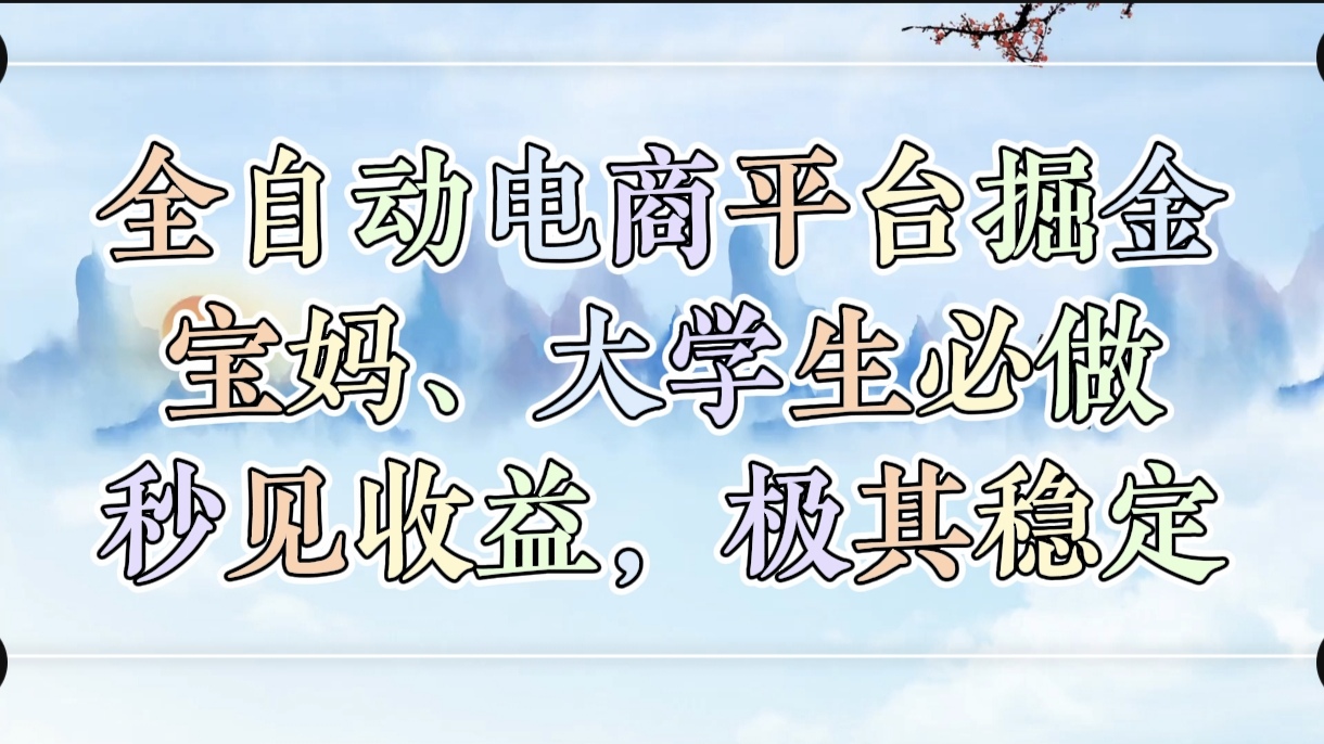 全自动电商平台掘金，宝妈，大学生必做，秒见收益，极其稳定大圣网创吧-网创项目资源站-副业项目-创业项目-搞钱项目网创吧