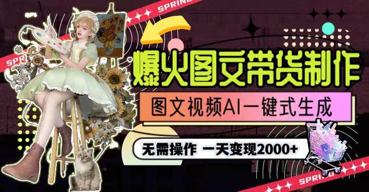 一天利润2000+，爆火图文带货制作,图片文案视频AI一键式生成，无需操作大圣网创吧-网创项目资源站-副业项目-创业项目-搞钱项目网创吧