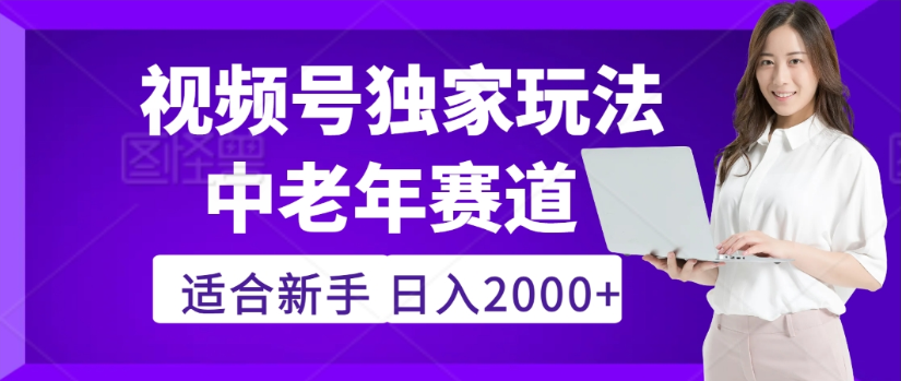 2025年视频号老年养生赛道惊现神技，零门槛搬运，日进斗金 2000+疯传独家秘籍！大圣网创吧-网创项目资源站-副业项目-创业项目-搞钱项目网创吧