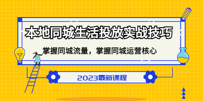 本地同城生活投放实战技巧，掌握-同城流量，掌握-同城运营核心大圣网创吧-网创项目资源站-副业项目-创业项目-搞钱项目网创吧