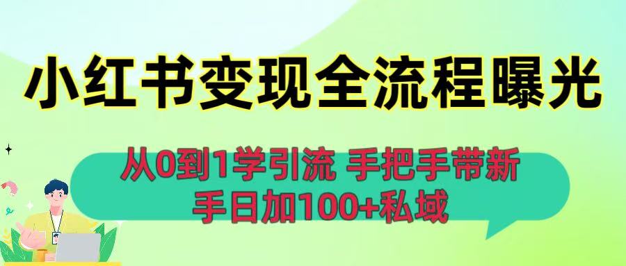 从0到1学引流：小红书变现全流程曝光，手把手带新手日加100+私域大圣网创吧-网创项目资源站-副业项目-创业项目-搞钱项目网创吧