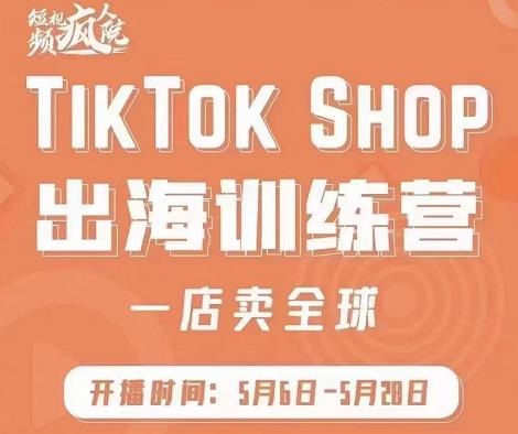 疯人院:TikTok Shop出海训练营（一店卖全球)，出海抢占全球新流量大圣网创吧-网创项目资源站-副业项目-创业项目-搞钱项目网创吧