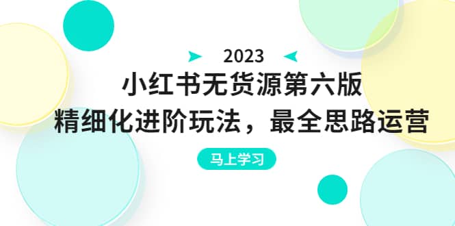 绅白不白·小红书无货源第六版，精细化进阶玩法，最全思路运营，可长久操作大圣网创吧-网创项目资源站-副业项目-创业项目-搞钱项目网创吧