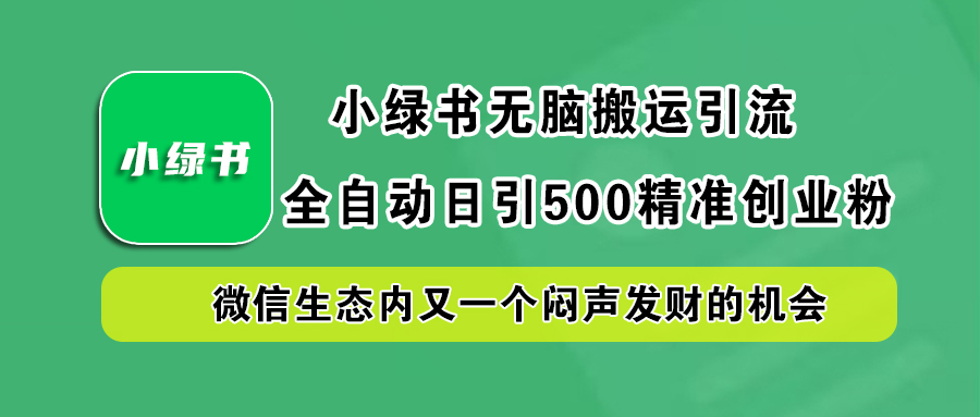 小绿书小白无脑搬运引流，全自动日引500精准创业粉，微信生态内又一个闷声发财的机会大圣网创吧-网创项目资源站-副业项目-创业项目-搞钱项目网创吧