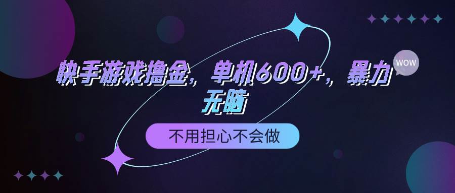 快手游戏100%转化撸金，单机600+，不用担心不会做大圣网创吧-网创项目资源站-副业项目-创业项目-搞钱项目网创吧