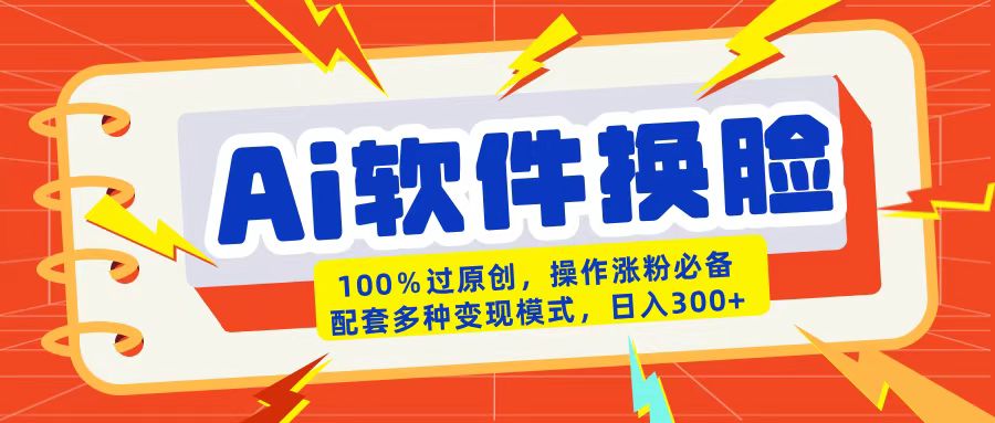 AI软件换脸100%过原创搬运涨粉必备配套多种变现模式日入300+大圣网创吧-网创项目资源站-副业项目-创业项目-搞钱项目网创吧