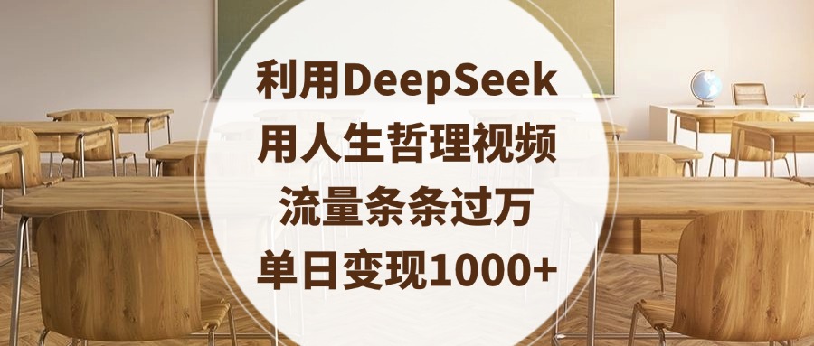 利用DeepSeek用人生哲理视频，流量条条过万，单日变现1000+大圣网创吧-网创项目资源站-副业项目-创业项目-搞钱项目网创吧