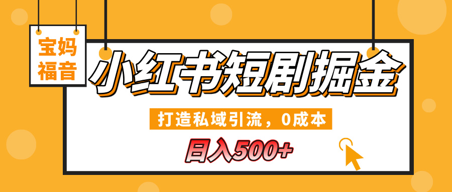 小红书短剧掘金，打造私域引流，0成本，宝妈福音日入500+大圣网创吧-网创项目资源站-副业项目-创业项目-搞钱项目网创吧