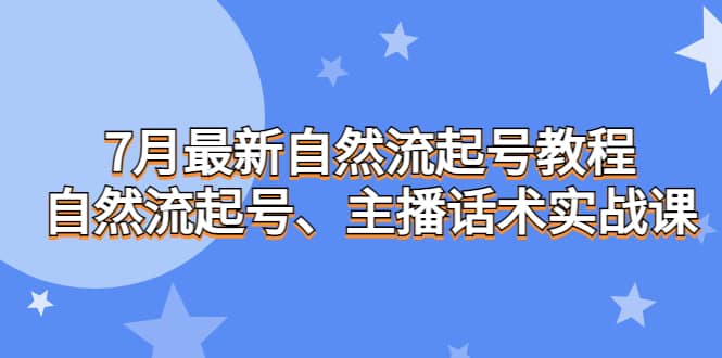 7月最新自然流起号教程，自然流起号、主播话术实战课大圣网创吧-网创项目资源站-副业项目-创业项目-搞钱项目网创吧