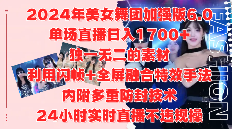 2024年美女舞团加强版6.0，单场直播日入1700+，独一无二的素材，利用闪帧+全屏融合特效手法，内附多重防封技术大圣网创吧-网创项目资源站-副业项目-创业项目-搞钱项目网创吧