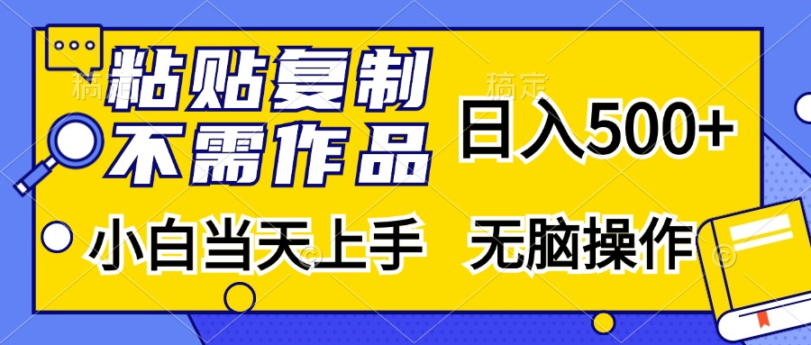 粘贴复制无需作品，日入500+，小白当天上手，无脑操作大圣网创吧-网创项目资源站-副业项目-创业项目-搞钱项目网创吧