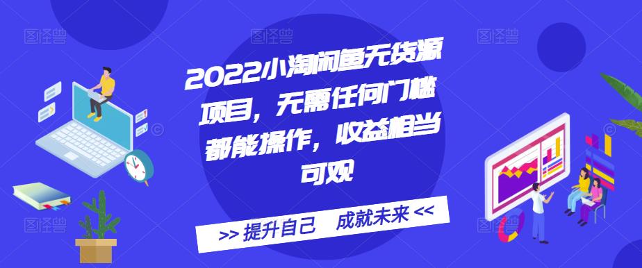 2022小淘闲鱼无货源项目，无需任何门槛都能操作，收益相当可观大圣网创吧-网创项目资源站-副业项目-创业项目-搞钱项目网创吧