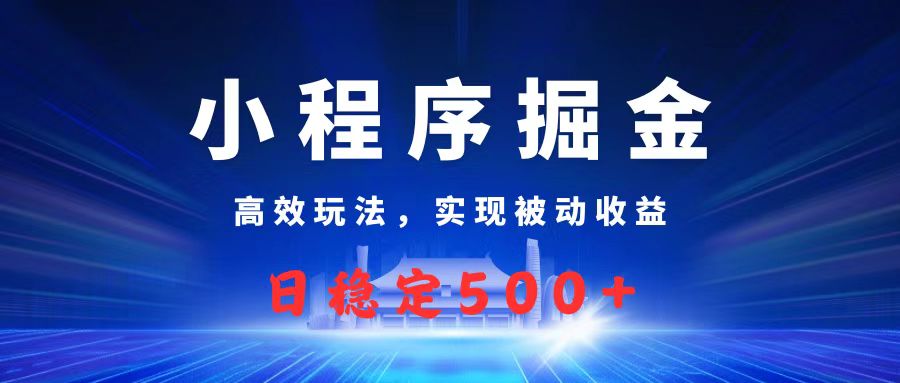 微信小程序掘金，高效玩法实现被动收益，日赚收益500+大圣网创吧-网创项目资源站-副业项目-创业项目-搞钱项目网创吧