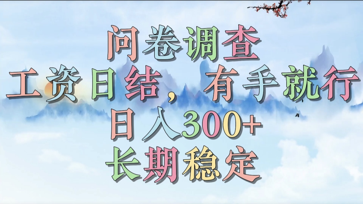 问卷调查，工资日结，有手就行，日入300+，长期稳定大圣网创吧-网创项目资源站-副业项目-创业项目-搞钱项目网创吧