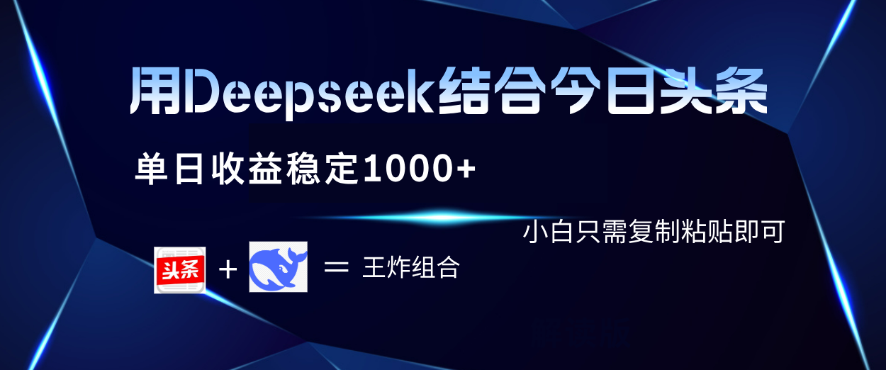 用Deepseek结合今日头条 单日收益稳定1000+ 小白只需复制粘贴即可大圣网创吧-网创项目资源站-副业项目-创业项目-搞钱项目网创吧