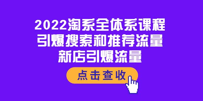 2022淘系全体系课程：引爆搜索和推荐流量，新店引爆流量大圣网创吧-网创项目资源站-副业项目-创业项目-搞钱项目网创吧