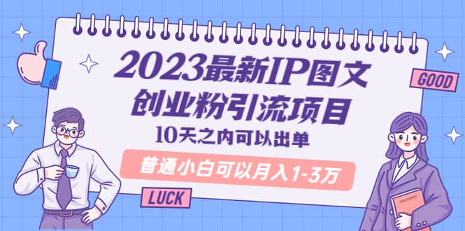2023最新IP图文创业粉引流项目，10天之内可以出单 普通小白可以月入1-3万大圣网创吧-网创项目资源站-副业项目-创业项目-搞钱项目网创吧