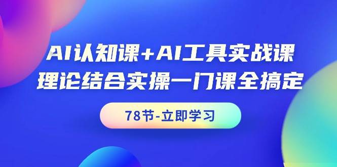 AI认知课+AI工具实战课，理论结合实操一门课全搞定（78节课）大圣网创吧-网创项目资源站-副业项目-创业项目-搞钱项目网创吧