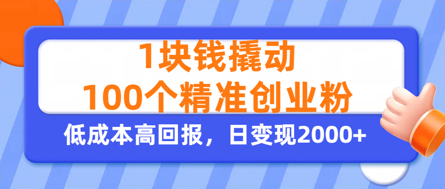 1块钱撬动100个精准创业粉，单人单日引流500+创业粉，日变现2000+大圣网创吧-网创项目资源站-副业项目-创业项目-搞钱项目网创吧
