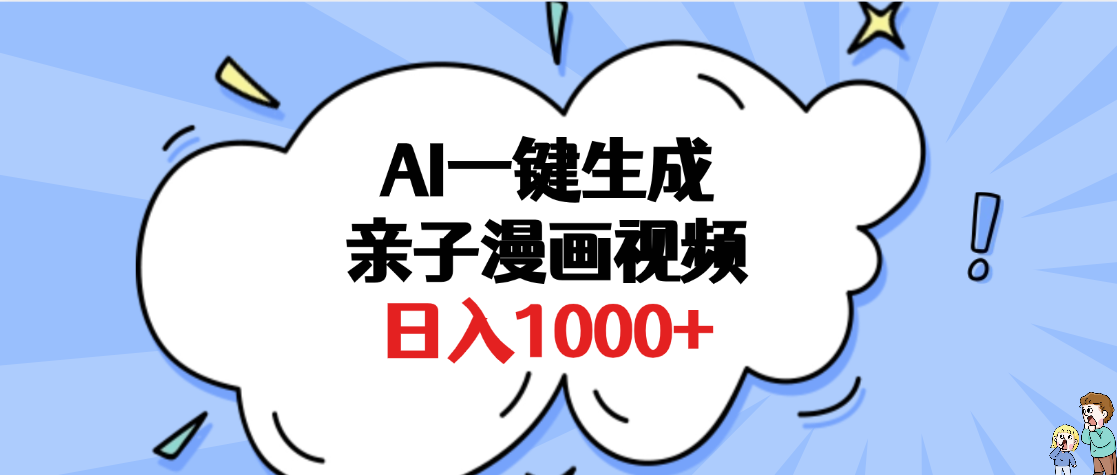 AI一键生成亲子漫画视频，单条视频播放破千万 ，多种现方式，日入1000+大圣网创吧-网创项目资源站-副业项目-创业项目-搞钱项目网创吧