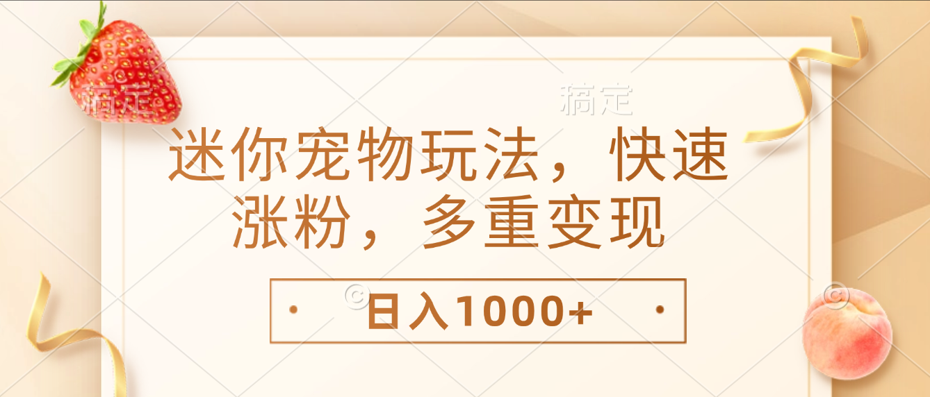 最新迷你宠物玩法，快速涨粉，多重变现，日入1000+大圣网创吧-网创项目资源站-副业项目-创业项目-搞钱项目网创吧