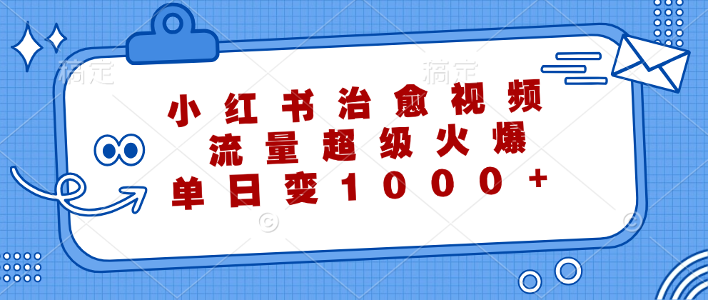 小红书治愈视频，流量超级火爆！单日变现1000+大圣网创吧-网创项目资源站-副业项目-创业项目-搞钱项目网创吧